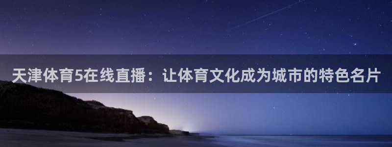 天津体育5在线直播：让体育文化成为城市的特色名片